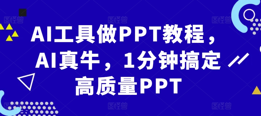 AI工具做PPT教程，AI真牛，1分钟搞定高质量PPT-皮皮网创