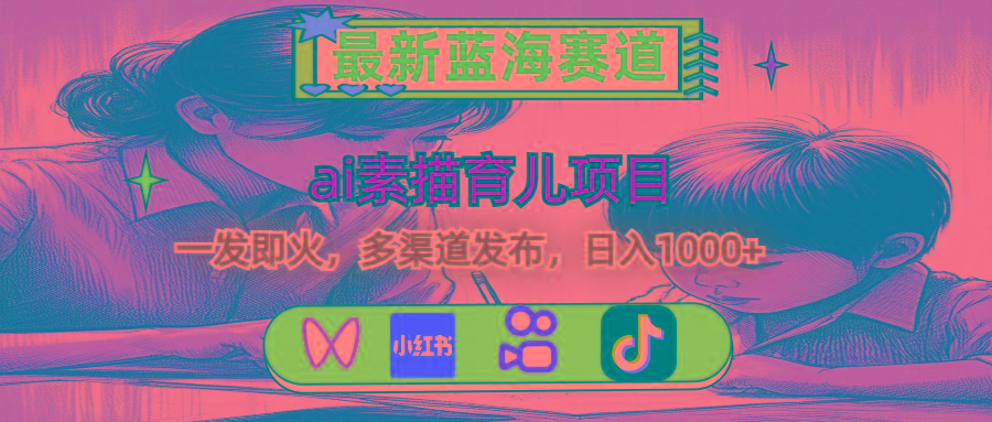 最新蓝海赛道，ai素描育儿项目，一发即火，多渠道发布，日入1000+-皮皮网创