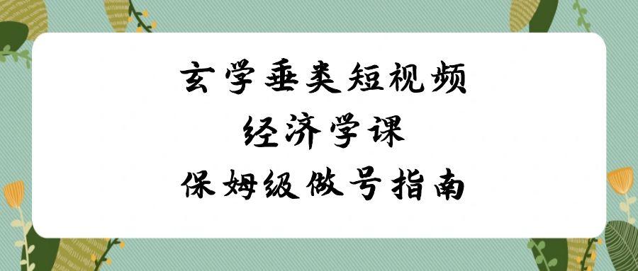玄学垂类短视频经济学课，保姆级做号指南(8节课)-皮皮网创
