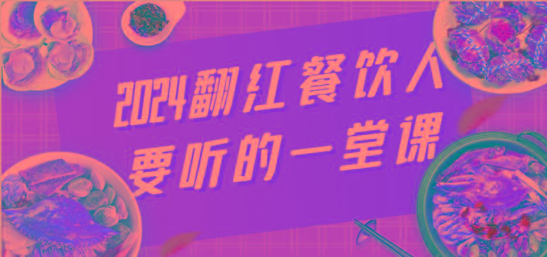 2024翻红餐饮人要听的一堂课，包含三大板块：餐饮管理、流量干货、特别篇-皮皮网创