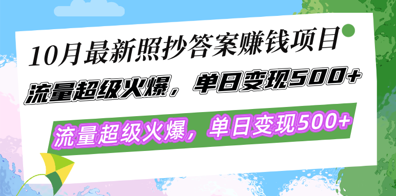 10月最新照抄答案赚钱项目，流量超级火爆，单日变现500+简单照抄 有手就行-皮皮网创