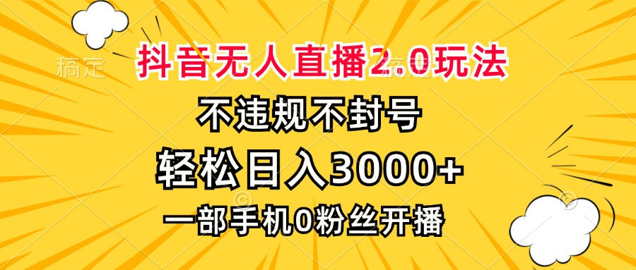 抖音无人直播2.0玩法，不违规不封号，轻松日入3000+，一部手机0粉开播-皮皮网创
