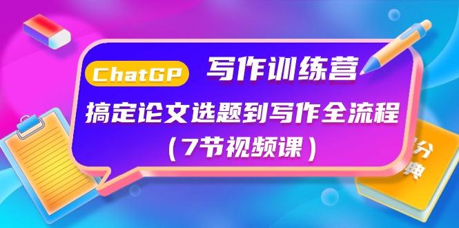 ChatGPT写作训练营：搞定论文选题到写作全流程(7节视频课)-皮皮网创
