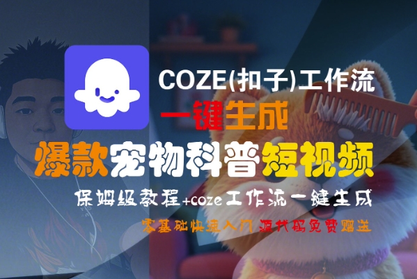 COZE(扣子)工作流一键生成爆款宠物科普短视频，保姆级教程，0基础快速入门-皮皮网创