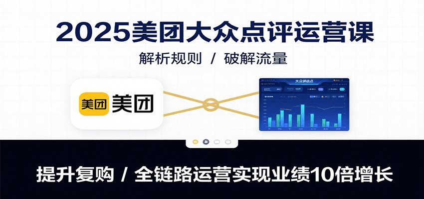 图片[1]-2025美团大众点评运营课：解析规则/破解流量/提升复购/全链路运营实现业绩10倍增长-皮皮网创