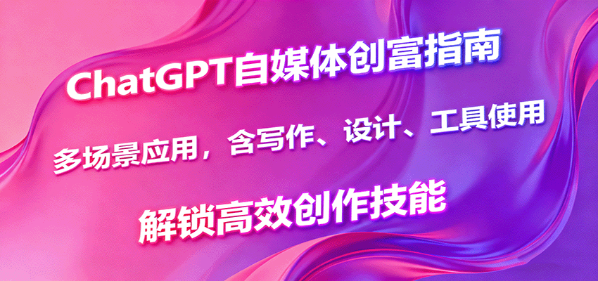 图片[1]-ChatGPT自媒体创富指南，多场景应用，含写作、设计、工具使用，解锁高效创作技能-皮皮网创