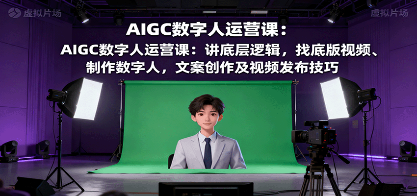 图片[1]-AIGC数字人运营课：讲底层逻辑，找底版视频、制作数字人，文案创作及视频发布技巧-皮皮网创