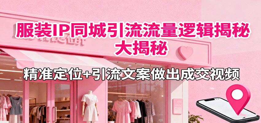 图片[1]-服装IP同城引流流量逻辑大揭秘，精准定位+引流文案做出成交视频-皮皮网创