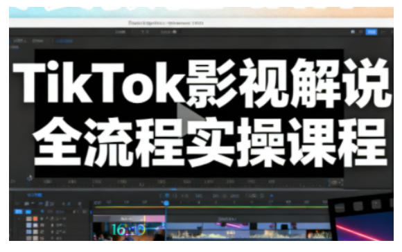 TikTok影视解说全流程实操,手把手教你打造TK爆款解说视频-皮皮网创