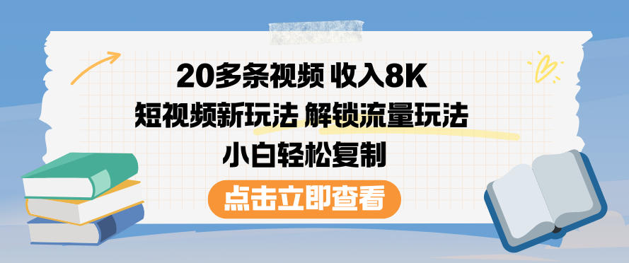 20多条视频收入8K,短视频新玩法,解锁流量玩法,小白轻松复制-皮皮网创