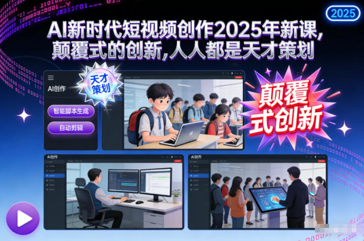 AI新时代短视频创作2025年新课,颠覆式的创新,人人都是天才策划-皮皮网创