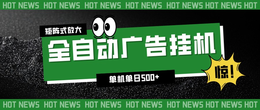 24小时全自动广告挂机,单机单日500+ 可矩阵放大操作 新手小白能轻松上手-皮皮网创