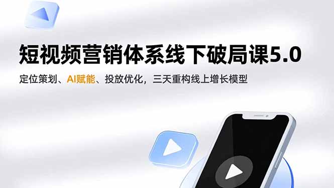 短视频营销体系线下破局课5.0,定位策划、AI赋能、投放优化,三天重构线上增长模型-皮皮网创
