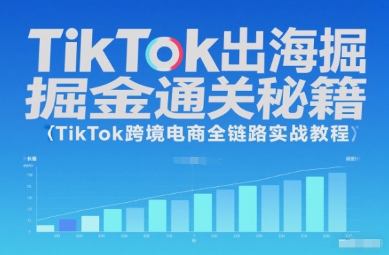TikTok出海掘金通关秘籍,TikTok跨境电商全链路实战教程-皮皮网创