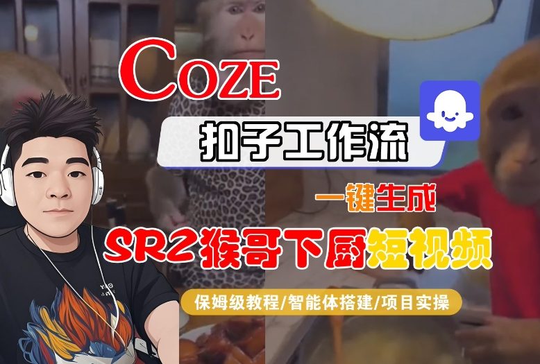 Coze扣子智能体工作流一键生成“SORA2猴哥下厨“短视频，全流程保姆级教学-皮皮网创