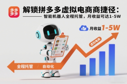 解锁拼多多虚拟电商捷径：智能机器人全程托管，月收益可达1-5W【揭秘】-皮皮网创