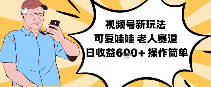 视频号新玩法,可爱娃娃视频制作教学,老人赛道,日收益6张+操作简单-皮皮网创