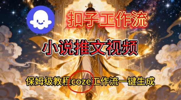Coze扣子智能体工作流一键生成小说推文视频，保姆级搭建教学-皮皮网创