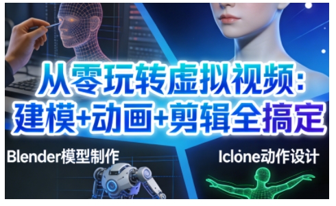从零玩转虚拟视频：建模+动画+剪辑全搞定，轻松创作出专业级的虚拟视频内容-皮皮网创
