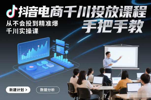 抖音电商千川投放课程，从不会投到精准爆，千川实操课，手把手教-皮皮网创