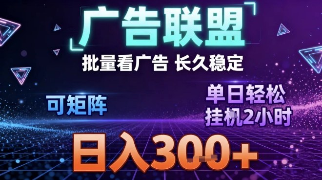 最新广告联盟全自动掘金，长期稳定，单窗口最高收益30+，可矩阵日入3张【揭秘】-皮皮网创