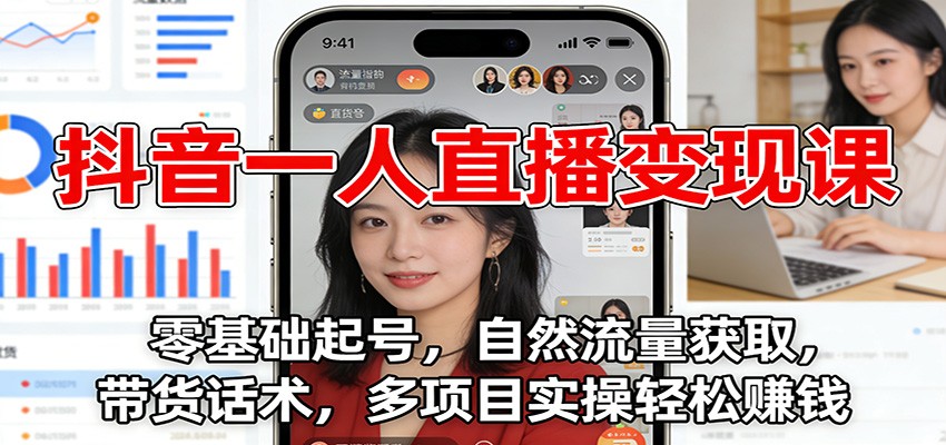 抖音一人直播变现课：零基础起号，自然流量获取，带货话术，多项目实操轻松赚钱-皮皮网创