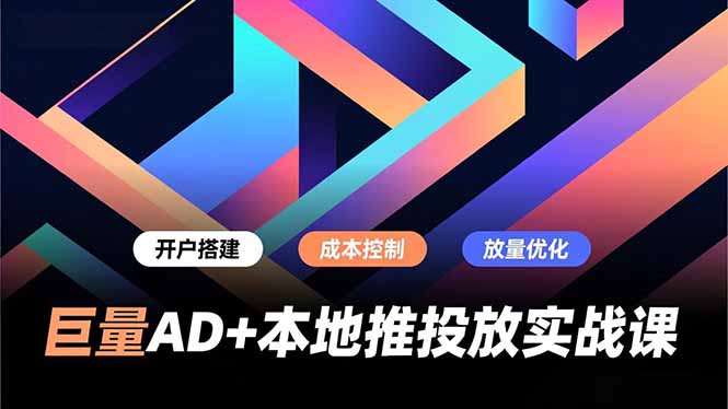 巨量AD+本地推投放实战课，开户搭建、成本控制、放量优化，有效提升商家线上获客与转化效率-皮皮网创
