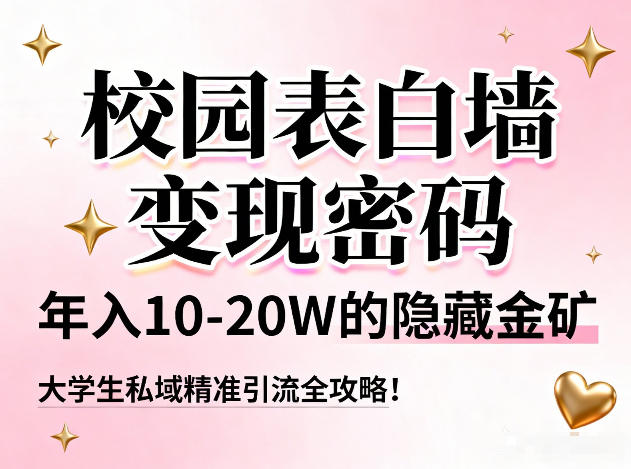 校园表白墙变现密码，年入10-20W的隐藏金矿，大学生私域精准引流全攻略！-皮皮网创