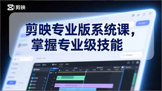 剪映专业版系统课，基础操作、高级技巧、电影调色、特效制作、AI应用/等等，掌握专业级技能-皮皮网创