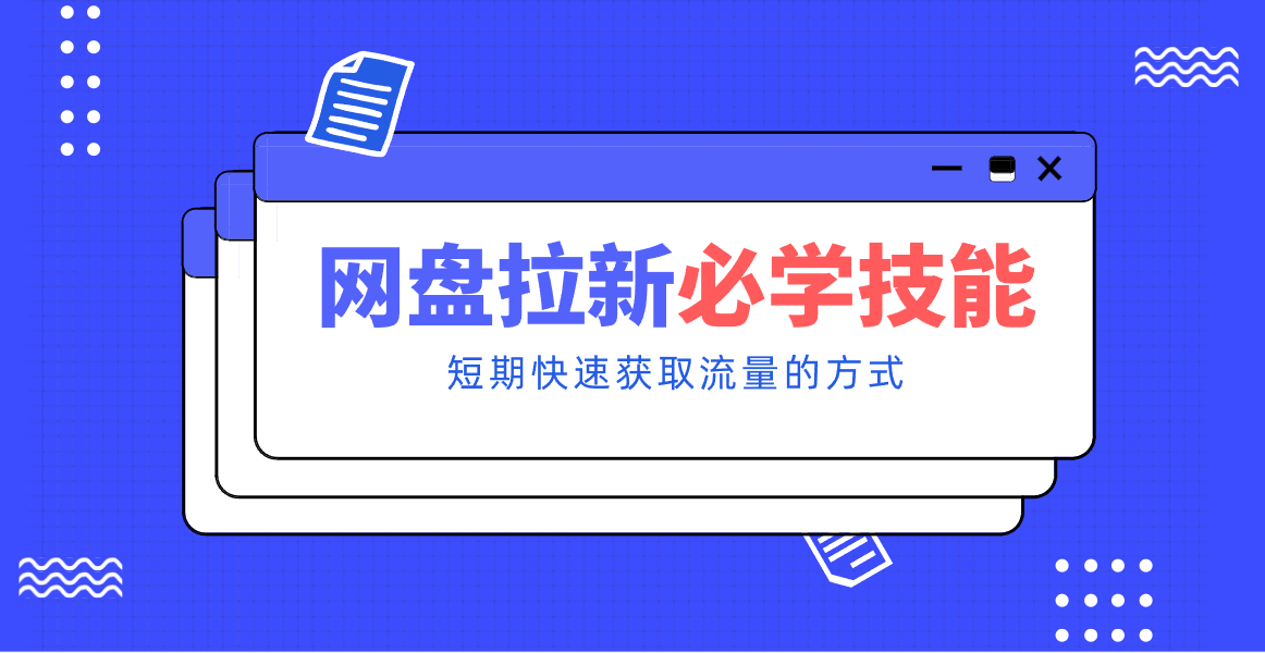 新手零门槛！网盘拉新实用教程攻略，新手也能快速上手，搭建可持续的赚钱渠道。-皮皮网创
