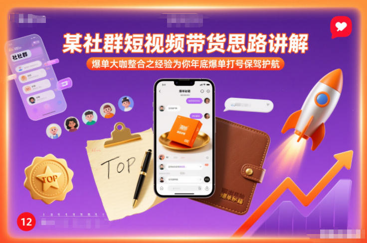 某社群短视频带货思路讲解,爆单大咖整合之经验为你年底爆单打号保驾护航-皮皮网创