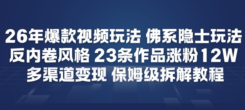 26年爆款短视频玩法，佛系隐士玩法，反内卷视频风格，23条作品涨粉12W，多渠道变现-皮皮网创