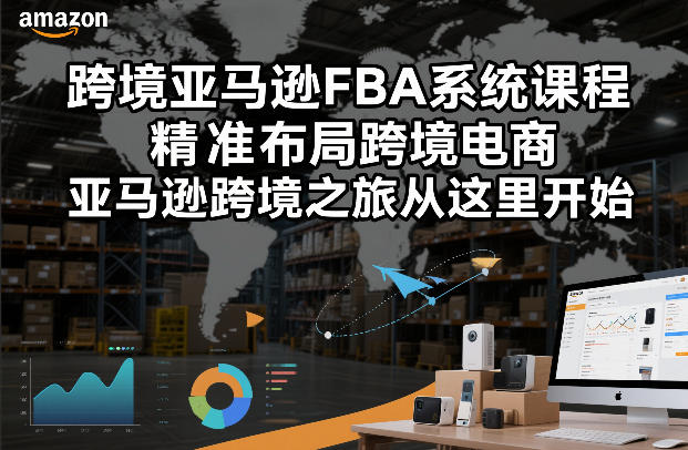 跨境亚马逊FBA系统课程，精准布局跨境电商，亚马逊跨境之旅从这里开始-皮皮网创
