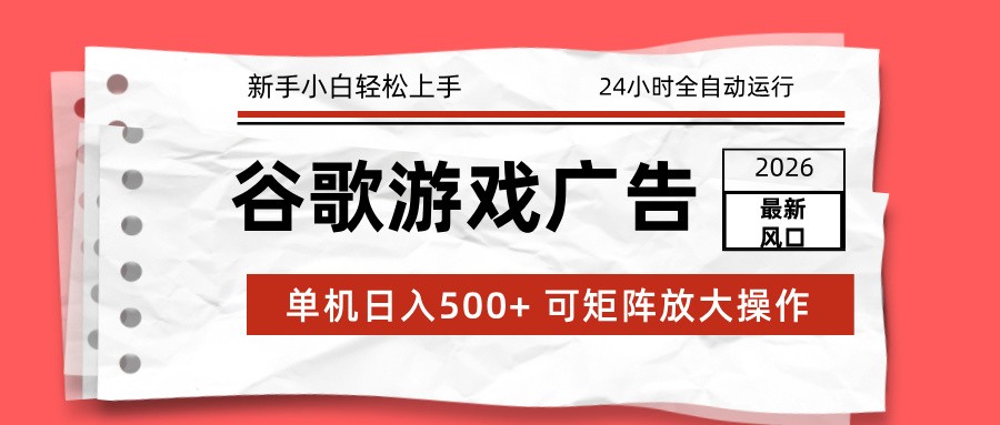 2026最新谷歌游戏广告 单机日入500+ 24小时全自动运行，新手小白轻松玩转-皮皮网创