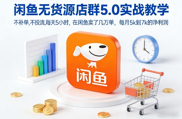 闲鱼无货源店群5.0实战教学，不补单，不投流，每天5小时，在闲鱼卖了几万单，每月5k到7k的净利润-皮皮网创