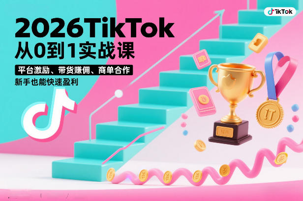 2026TikTok从0到1实战课，平台激励、带货賺佣、商单合作，新手也能快速盈利(3天直播课)-皮皮网创