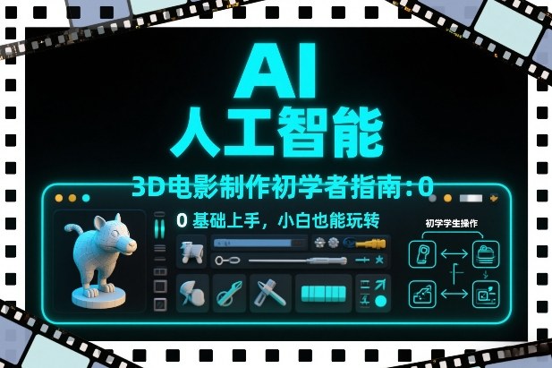 AI人工智能3D电影制作初学者指南：0基础上手，小白也能玩转-皮皮网创