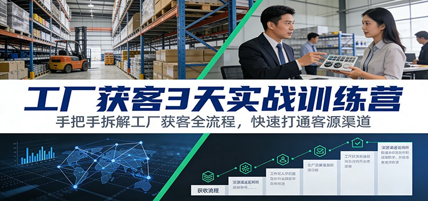 工厂获客3天实战训练营：手把手拆解工厂获客全流程，快速打通客源渠道-皮皮网创