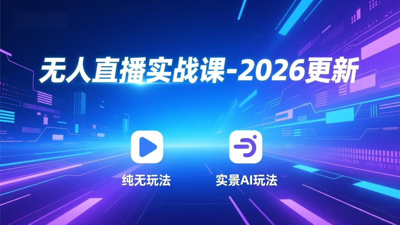无人直播实战课-2026更新：纯无玩法、实景AI、真人玩法、绿幕玩法、真转无玩法、麒麟臂摇手等-皮皮网创
