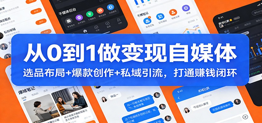 从0到1做变现自媒体:选品布局+ 爆款创作+私域引流,打通赚钱闭环-皮皮网创