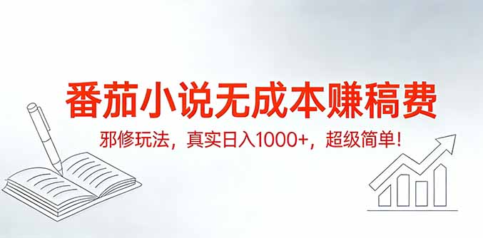 番茄小说无成本赚稿费邪修玩法，真实日入1000+，超级简单！-皮皮网创