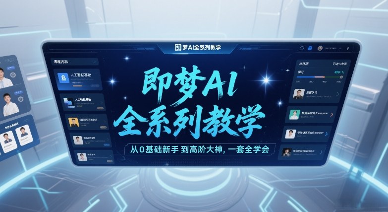 即梦AI全系列教学，从0基础新手到高阶大神，一套全学会-皮皮网创