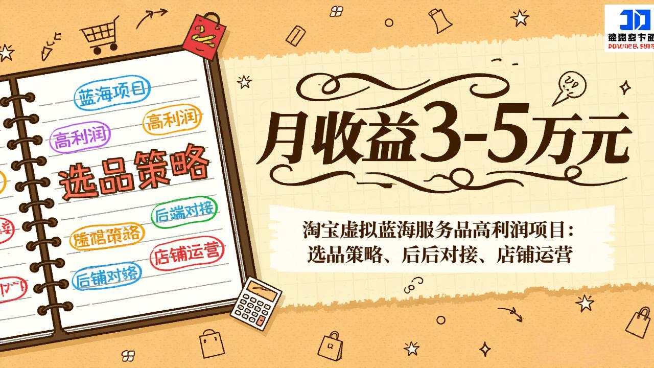 淘宝虚拟蓝海服务品高利润项目:选品策略、后端对接、店铺运营,月收益可达3-5万元-皮皮网创