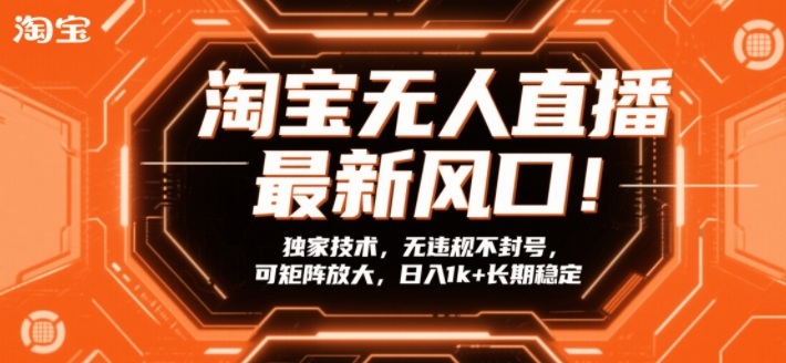 淘宝无人直播最新风口！独家技术，无违规不封号，可矩阵放大，日入1k+长期稳定【揭秘】-皮皮网创