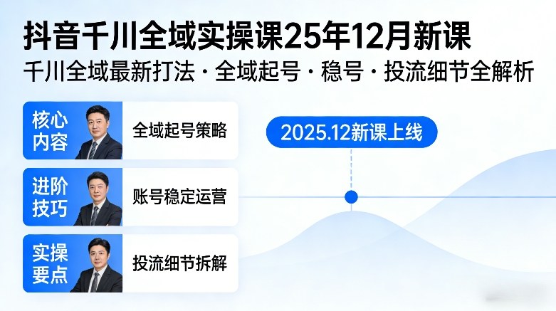 抖音千川全域全域实操课25年12月新课，千川全域最新打法，全域起号，稳号，投流细节全部都有-皮皮网创