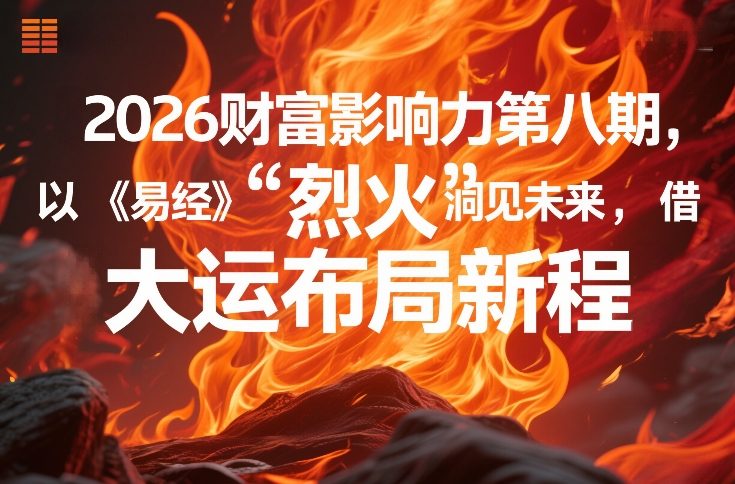 2026财富影响力第八期，以《易经》智慧洞见未来，借“离火”大运布局新程-皮皮网创