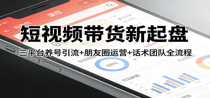 短视频带货新起盘：三平台养号引流+朋友圈运营+话术团队全流程-皮皮网创