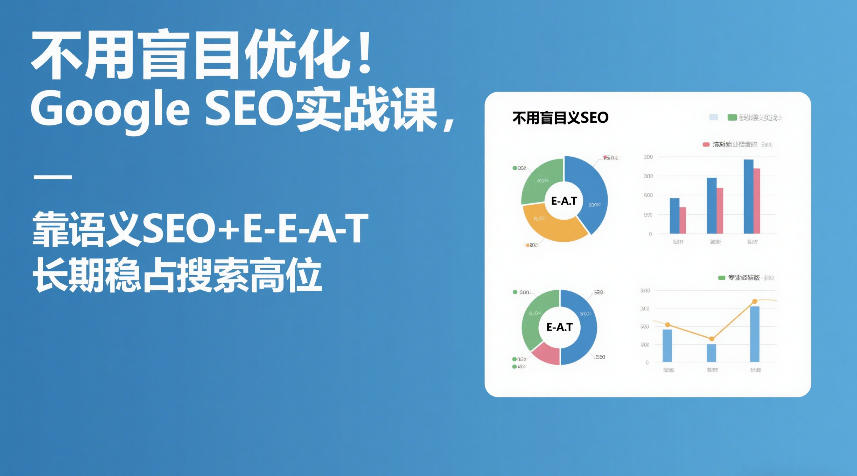 不用盲目优化！Google SEO实战课，靠语义SEO+E-E-A-T，长期稳占搜索高位-皮皮网创