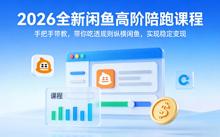 2026全新闲鱼高阶陪跑课程，手把手带教，带你吃透规则纵横闲鱼，实现稳定变现-皮皮网创