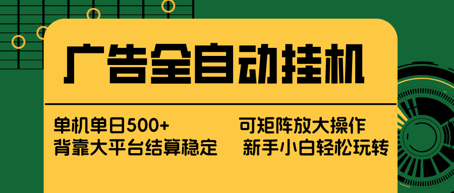 广告全自动挂机 单机单日500+ 矩阵放大 背靠大平台 绿色稳定 新手小白轻松玩转-皮皮网创